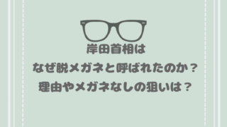 岸田首相はなぜ脱メガネと呼ばれたのか？理由やメガネなしの狙いは？